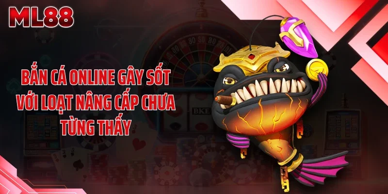 Bắn Cá Online Gây Sốt Với Loạt Nâng Cấp Chưa Từng Thấy