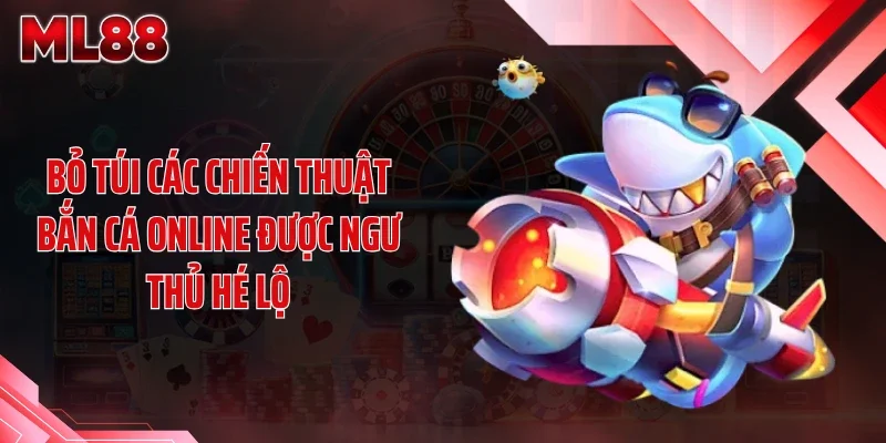 Bỏ túi các chiến thuật bắn cá online được ngư thủ hé lộ