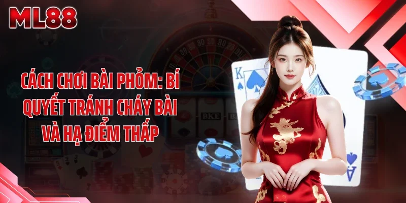 Cách Chơi Bài Phỏm: Bí Quyết Tránh Cháy Bài Và Hạ Điểm Thấp