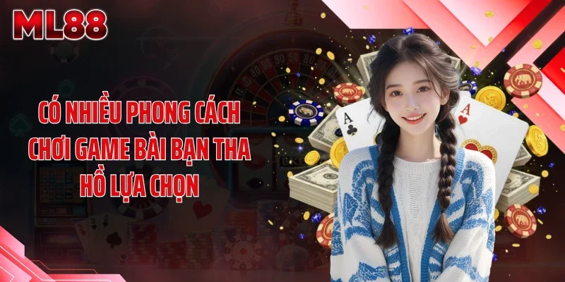 co nhieu phong cach choi game bai ban tha ho lua chon Có nhiều phong cách chơi game bài bạn tha hồ lựa chọn
