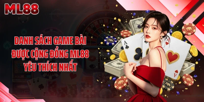 danh sach game bai duoc cong dong ml88 yeu thich nhat Danh sách game bài được cộng đồng ML88 yêu thích nhất