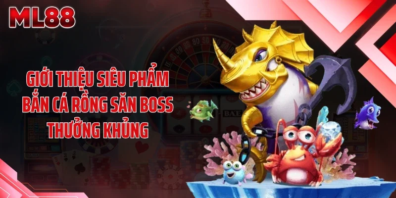 gioi thieu sieu pham ban ca rong san boss thuong khung Giới thiệu siêu phẩm bắn cá rồng săn boss thưởng khủng
