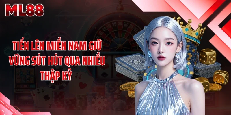 tien len mien nam giu vung sut hut qua nhieu thap ky Tiến lên miền Nam giữ vững sút hút qua nhiều thập kỷ