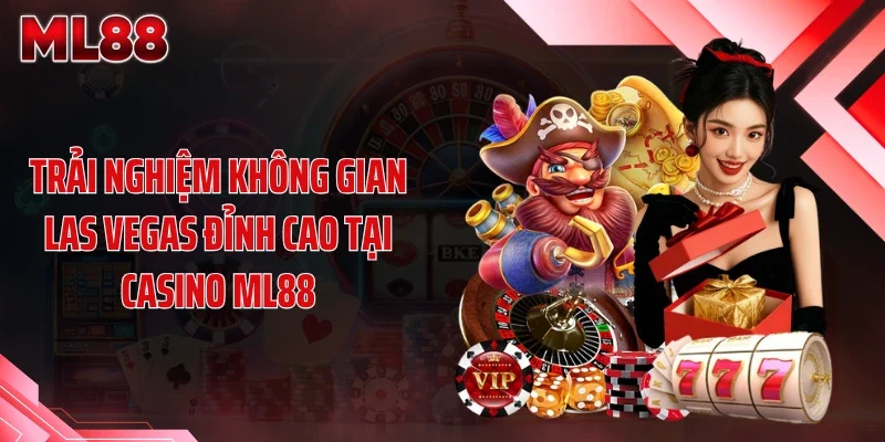 trai nghiem khong gian las vegas dinh cao tai casino ml88 Trải nghiệm không gian Las Vegas đỉnh cao tại casino ML88