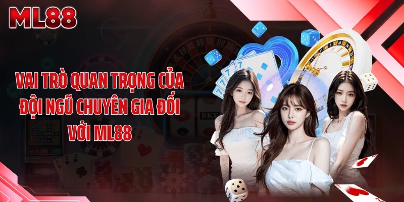 Vai trò quan trọng của đội ngũ chuyên gia đối với ML88